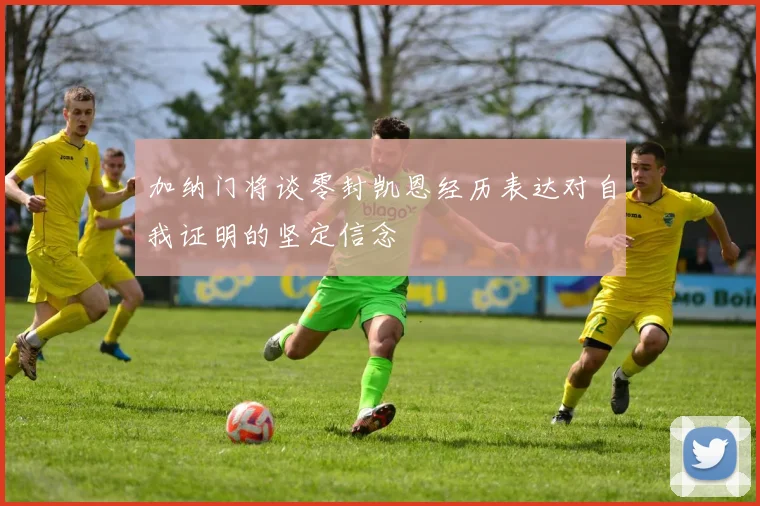 加纳门将谈零封凯恩经历表达对自我证明的坚定信念